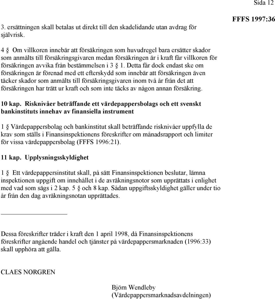 3 1. Detta får dock endast ske om försäkringen är förenad med ett efterskydd som innebär att försäkringen även täcker skador som anmälts till försäkringsgivaren inom två år från det att försäkringen