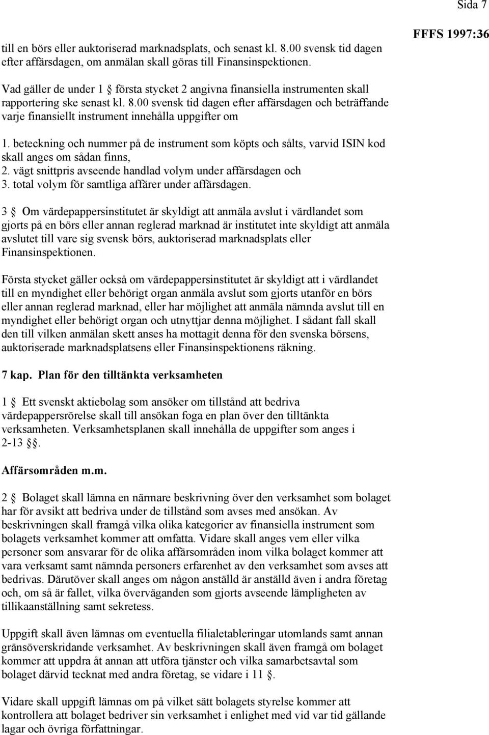 00 svensk tid dagen efter affärsdagen och beträffande varje finansiellt instrument innehålla uppgifter om 1.