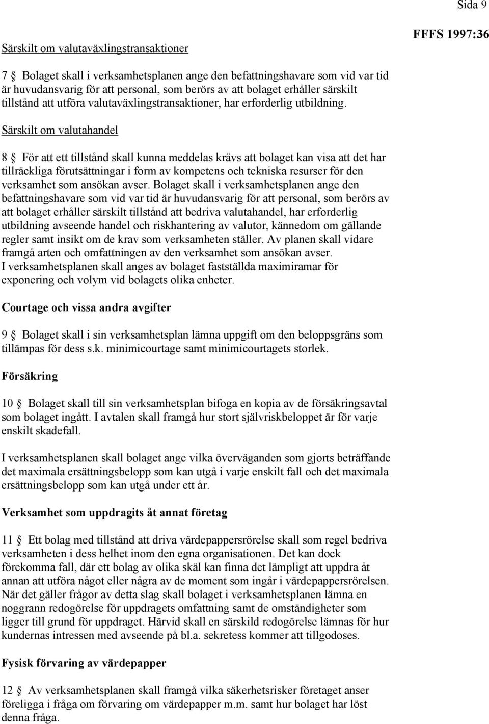 Särskilt om valutahandel 8 För att ett tillstånd skall kunna meddelas krävs att bolaget kan visa att det har tillräckliga förutsättningar i form av kompetens och tekniska resurser för den verksamhet