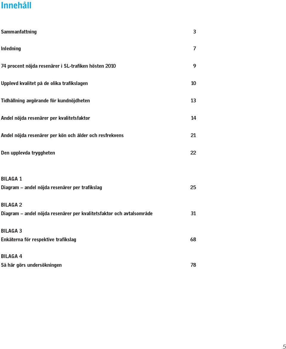 ålder och resfrekvens 21 Den upplevda tryggheten 22 BILAGA 1 Diagram andel nöjda resenärer per trafikslag 25 BILAGA 2 Diagram