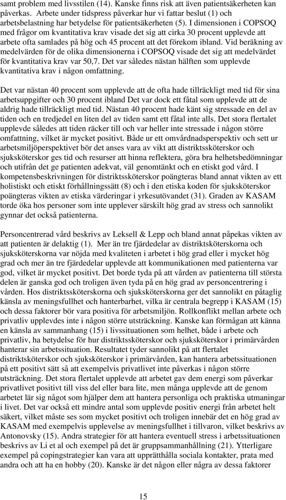 I dimensionen i COPSOQ med frågor om kvantitativa krav visade det sig att cirka 30 procent upplevde att arbete ofta samlades på hög och 45 procent att det förekom ibland.