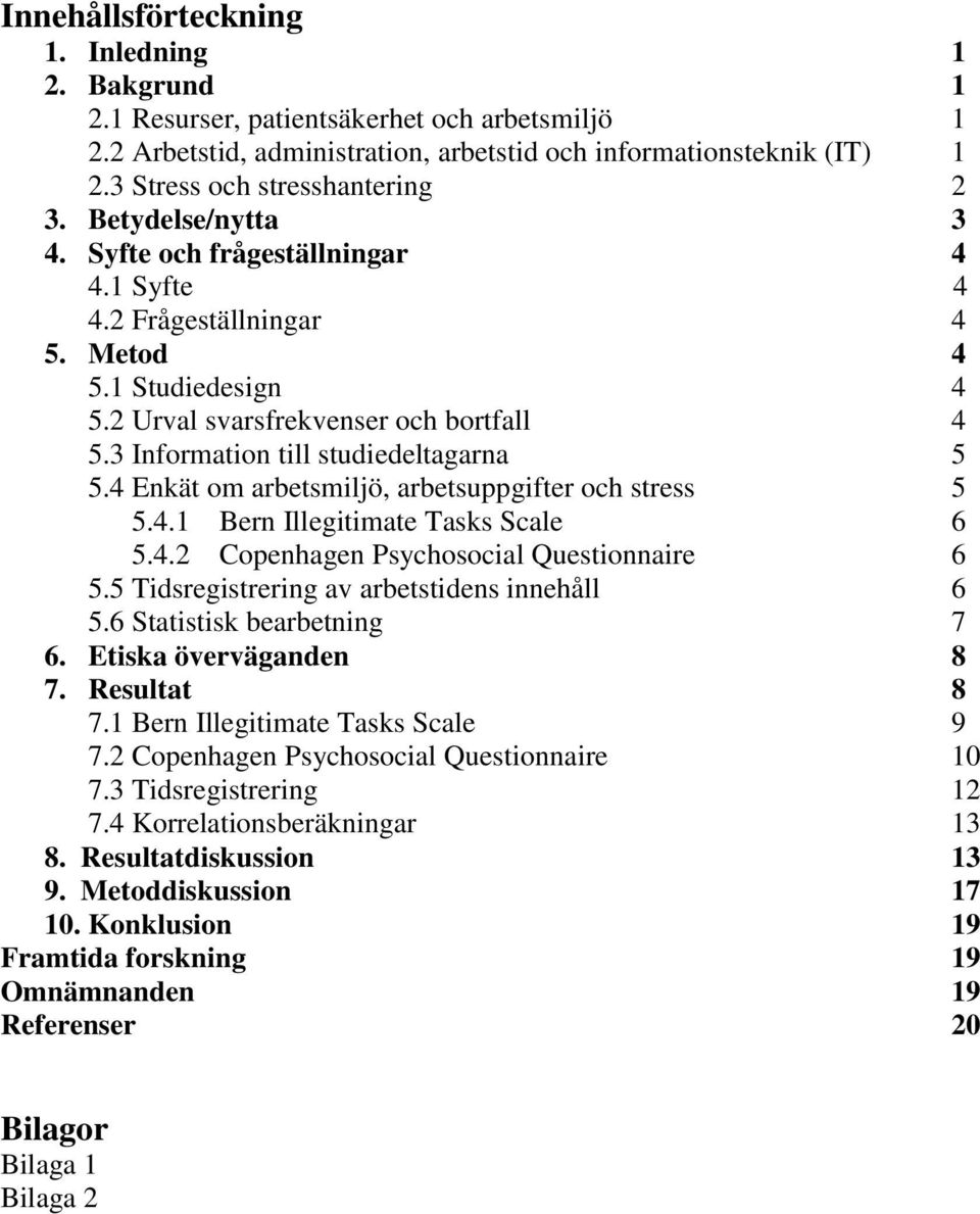 3 Information till studiedeltagarna 5 5.4 Enkät om arbetsmiljö, arbetsuppgifter och stress 5 5.4.1 Bern Illegitimate Tasks Scale 6 5.4.2 Copenhagen Psychosocial Questionnaire 6 5.