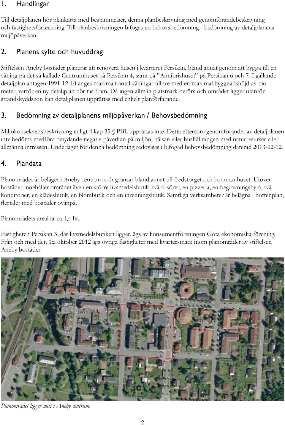 Planens syfte och huvuddrag Stiftelsen Aneby bostäder planerar att renovera husen i kvarteret Persikan, bland annat genom att bygga till en våning på det så kallade Centrumhuset på Persikan 4, samt