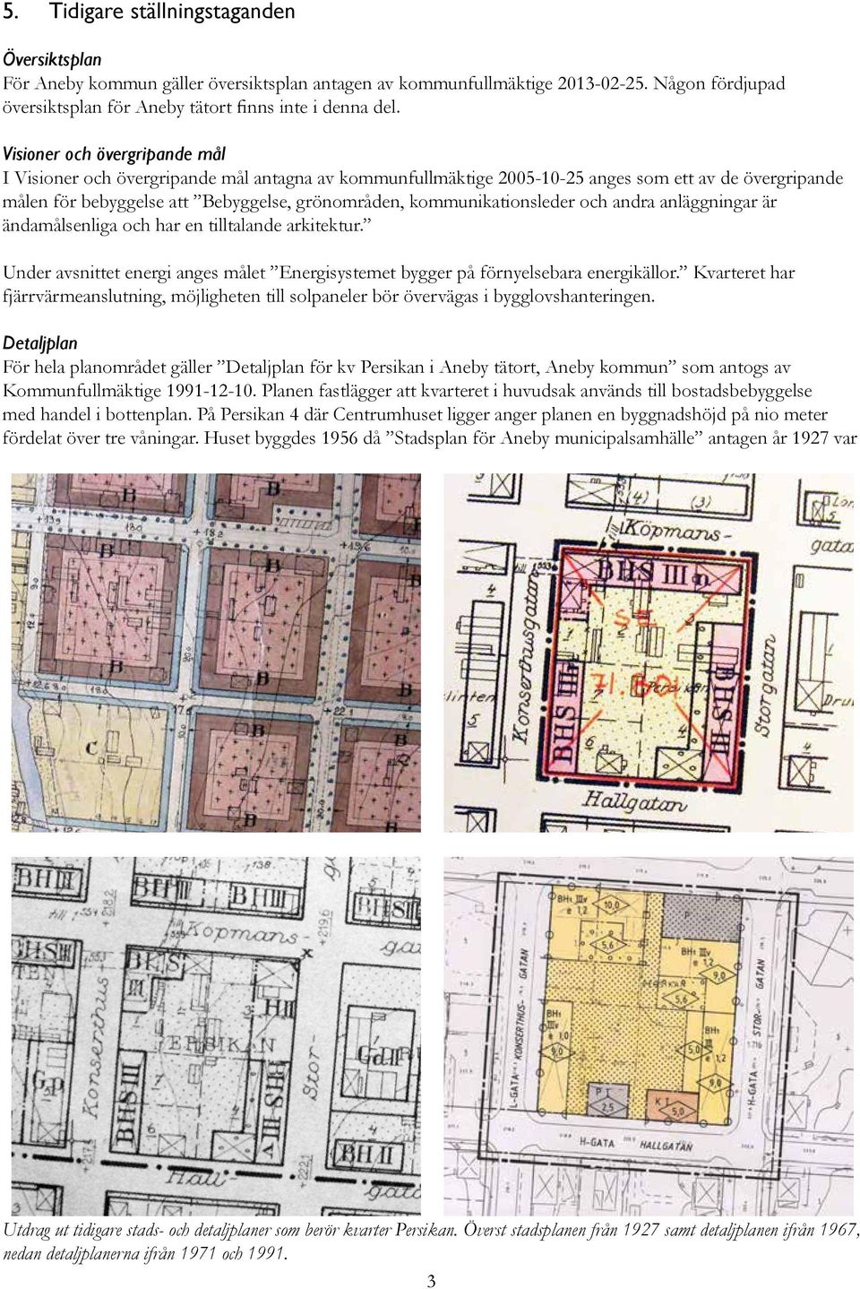 kommunikationsleder och andra anläggningar är ändamålsenliga och har en tilltalande arkitektur. Under avsnittet energi anges målet Energisystemet bygger på förnyelsebara energikällor.