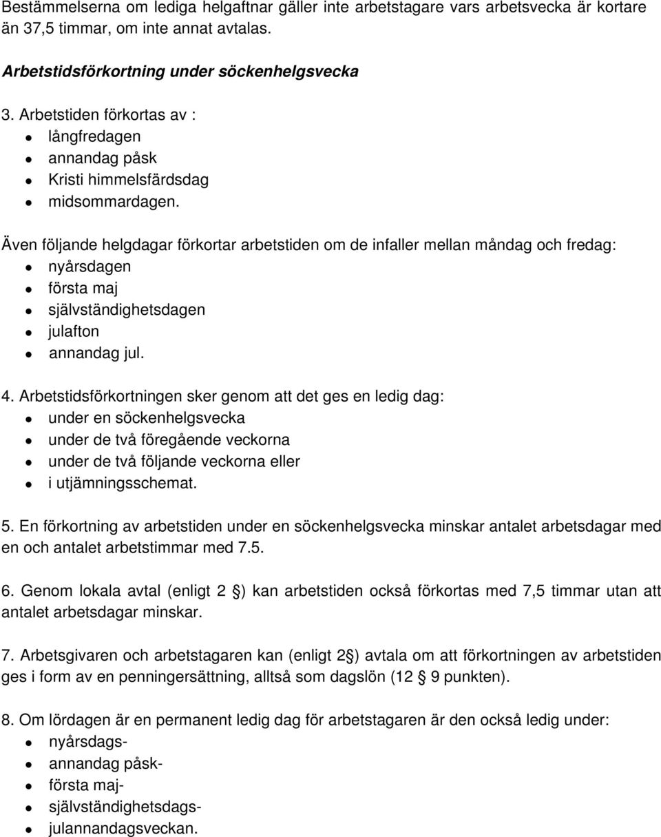 Även följande helgdagar förkortar arbetstiden om de infaller mellan måndag och fredag: nyårsdagen första maj självständighetsdagen julafton annandag jul. 4.