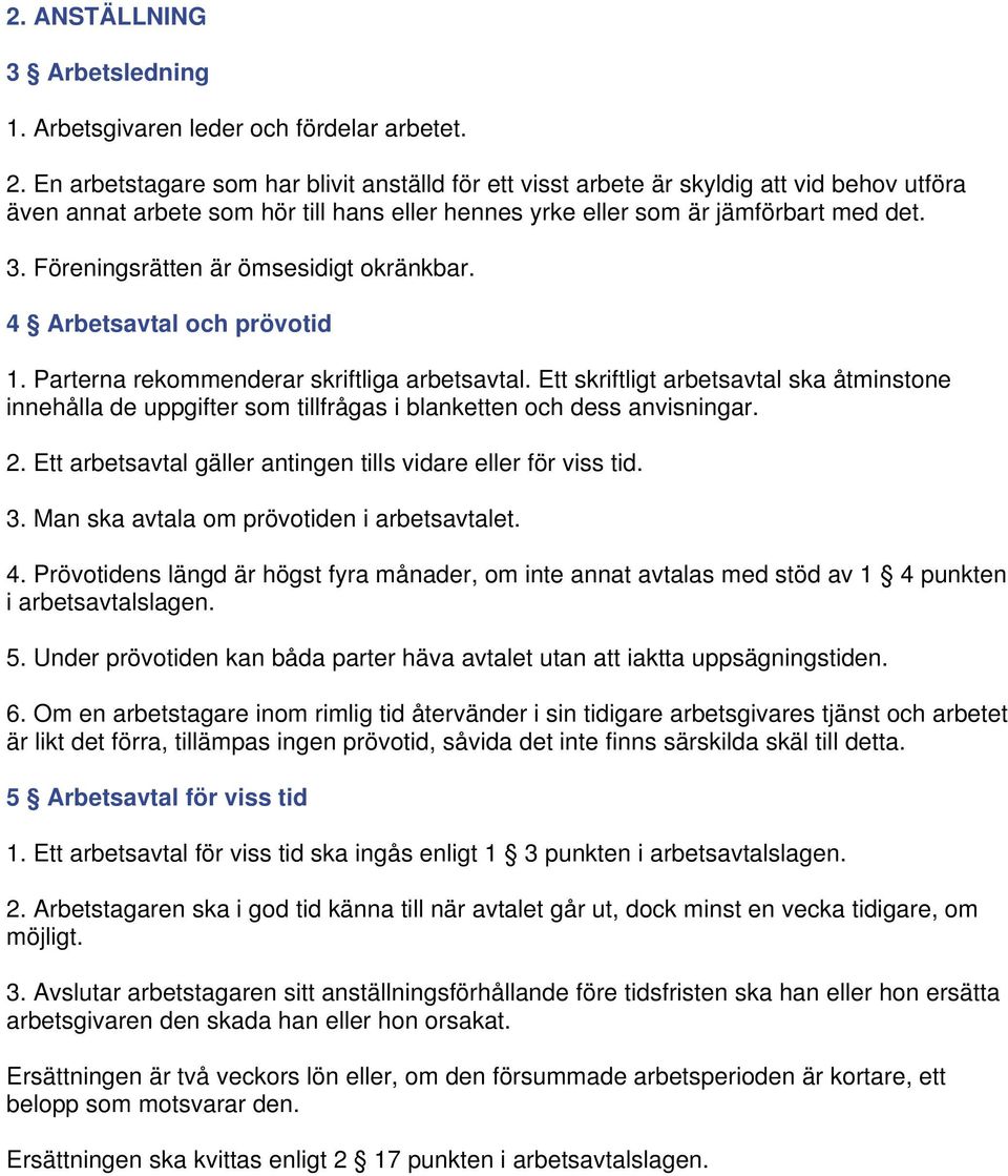 Föreningsrätten är ömsesidigt okränkbar. 4 Arbetsavtal och prövotid 1. Parterna rekommenderar skriftliga arbetsavtal.