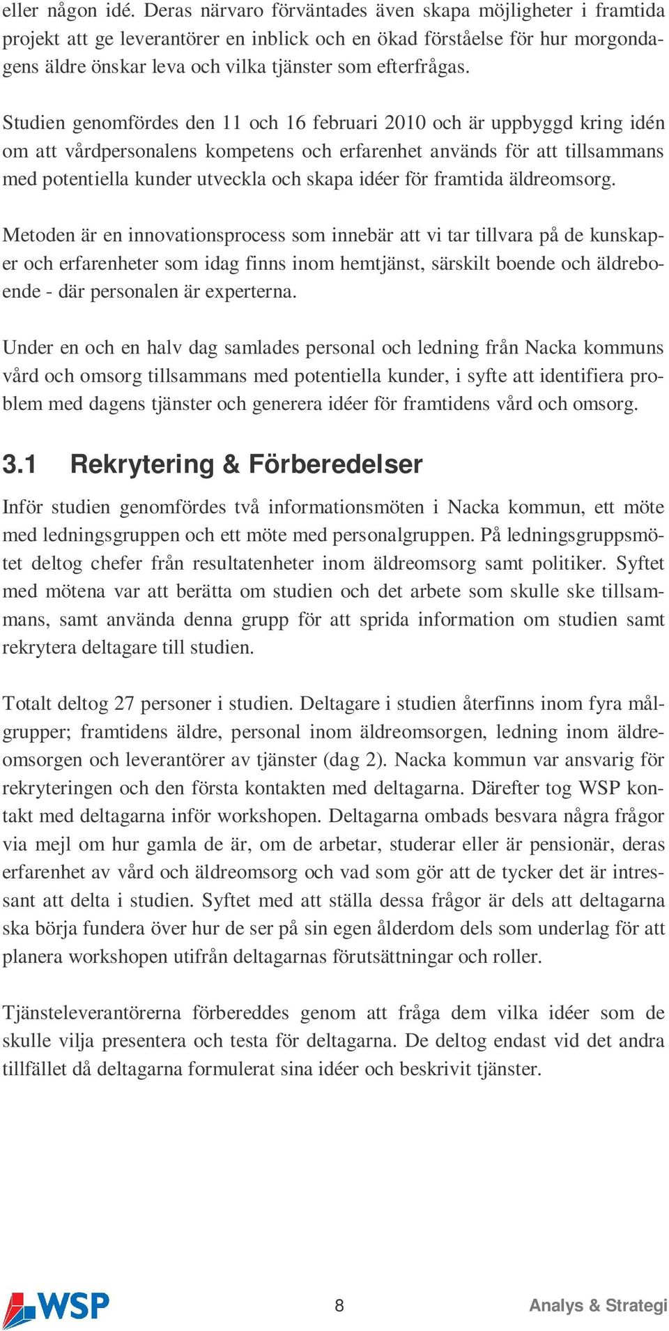 Studien genomfördes den 11 och 16 februari 2010 och är uppbyggd kring idén om att vårdpersonalens kompetens och erfarenhet används för att tillsammans med potentiella kunder utveckla och skapa idéer