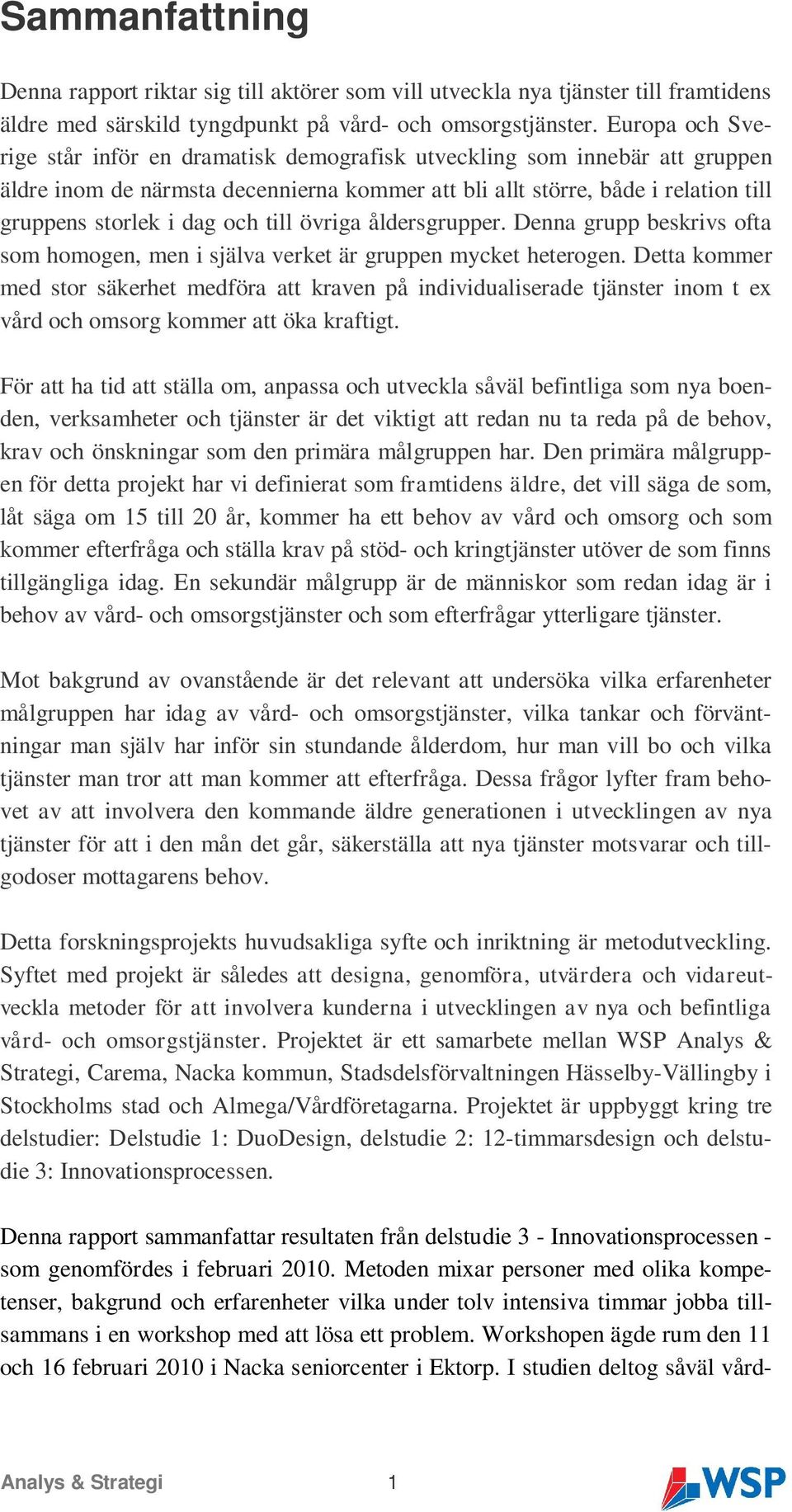 till övriga åldersgrupper. Denna grupp beskrivs ofta som homogen, men i själva verket är gruppen mycket heterogen.