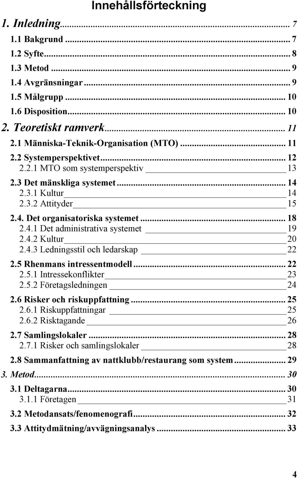 .. 18 2.4.1 Det administrativa systemet 19 2.4.2 Kultur 20 2.4.3 Ledningsstil och ledarskap 22 2.5 Rhenmans intressentmodell... 22 2.5.1 Intressekonflikter 23 2.5.2 Företagsledningen 24 2.