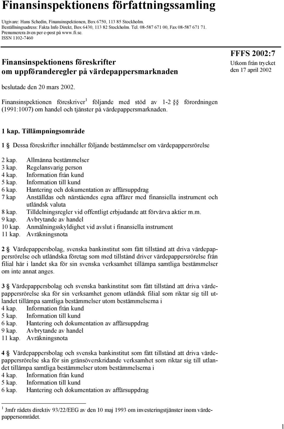 ISSN 1102-7460 Finansinspektionens föreskrifter om uppföranderegler på värdepappersmarknaden FFFS 2002:7 Utkom från trycket den 17 april 2002 beslutade den 20 mars 2002.