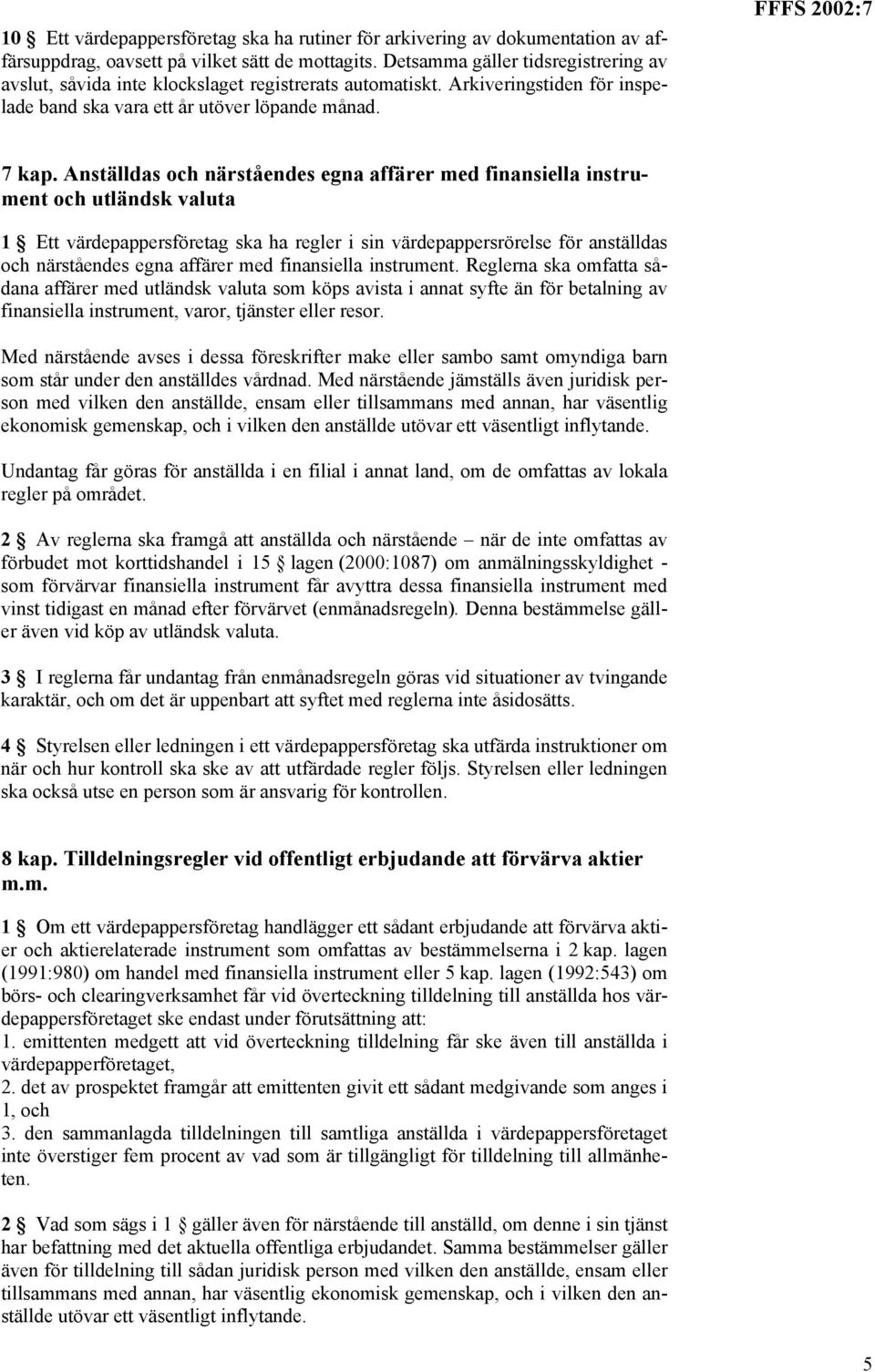 Anställdas och närståendes egna affärer med finansiella instrument och utländsk valuta 1 Ett värdepappersföretag ska ha regler i sin värdepappersrörelse för anställdas och närståendes egna affärer