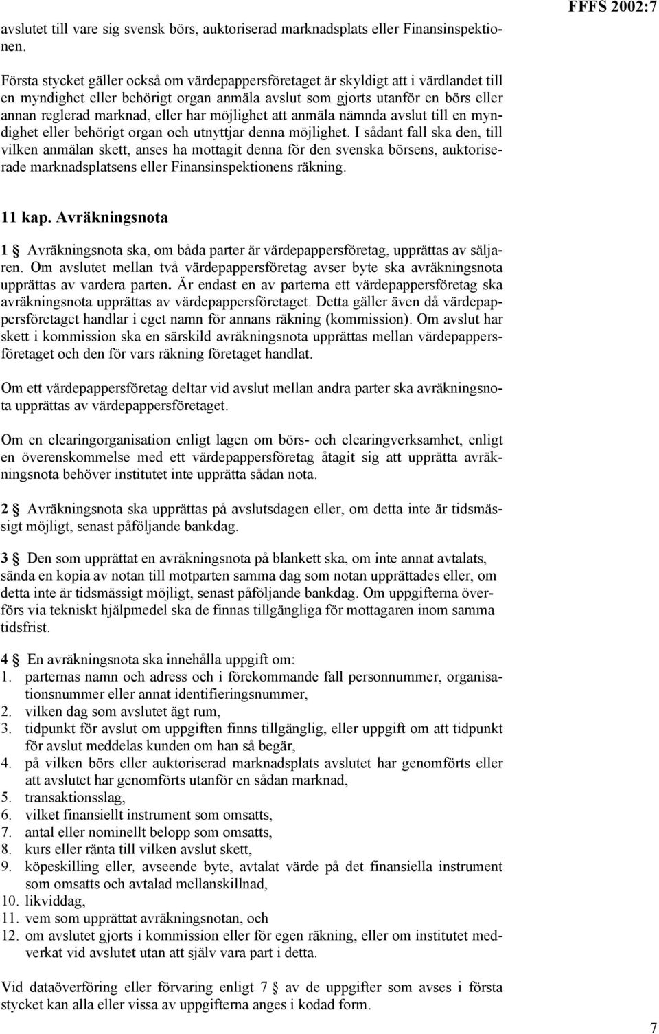 marknad, eller har möjlighet att anmäla nämnda avslut till en myndighet eller behörigt organ och utnyttjar denna möjlighet.