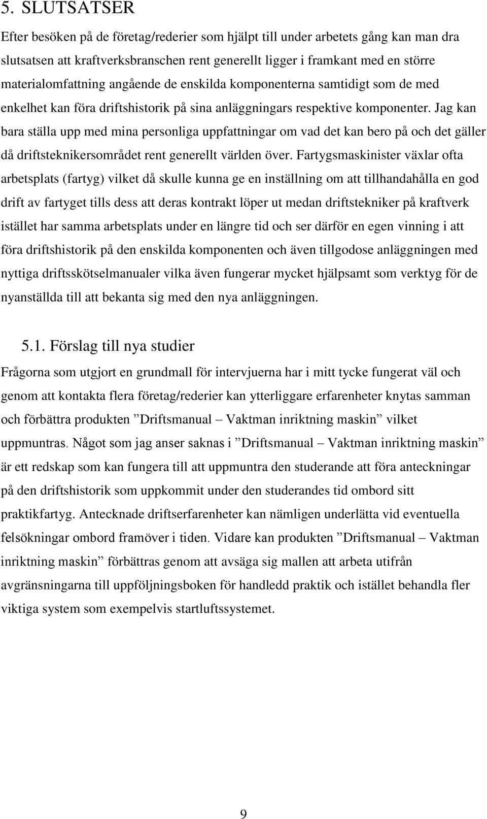 Jag kan bara ställa upp med mina personliga uppfattningar om vad det kan bero på och det gäller då driftsteknikersområdet rent generellt världen över.