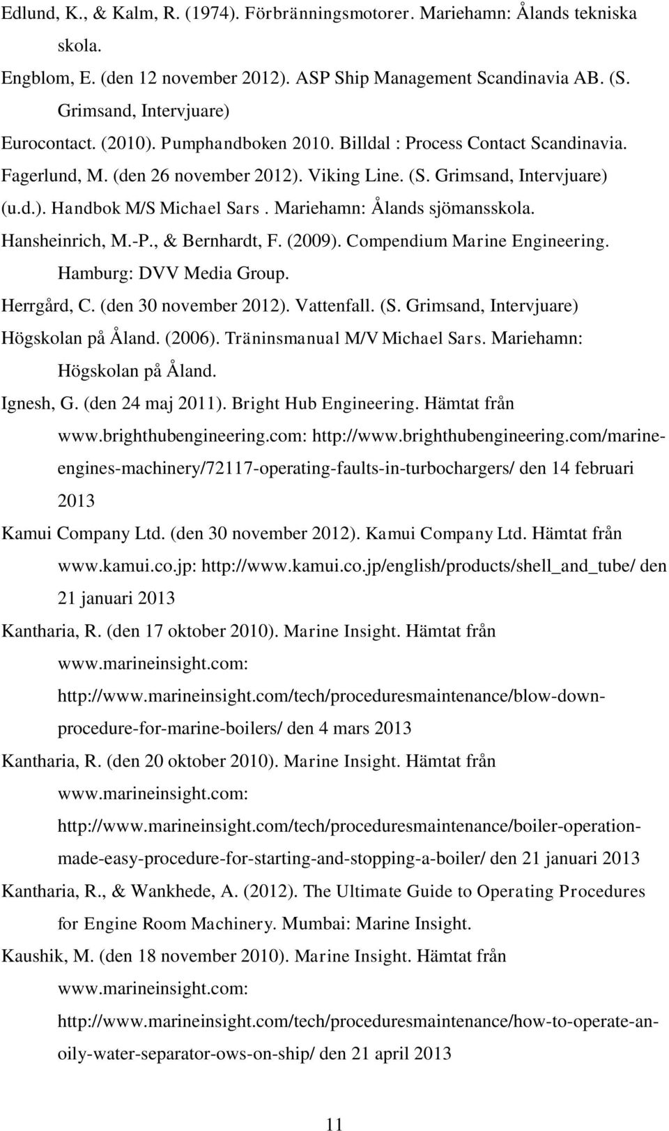 Mariehamn: Ålands sjömansskola. Hansheinrich, M.-P., & Bernhardt, F. (2009). Compendium Marine Engineering. Hamburg: DVV Media Group. Herrgård, C. (den 30 november 2012). Vattenfall. (S.