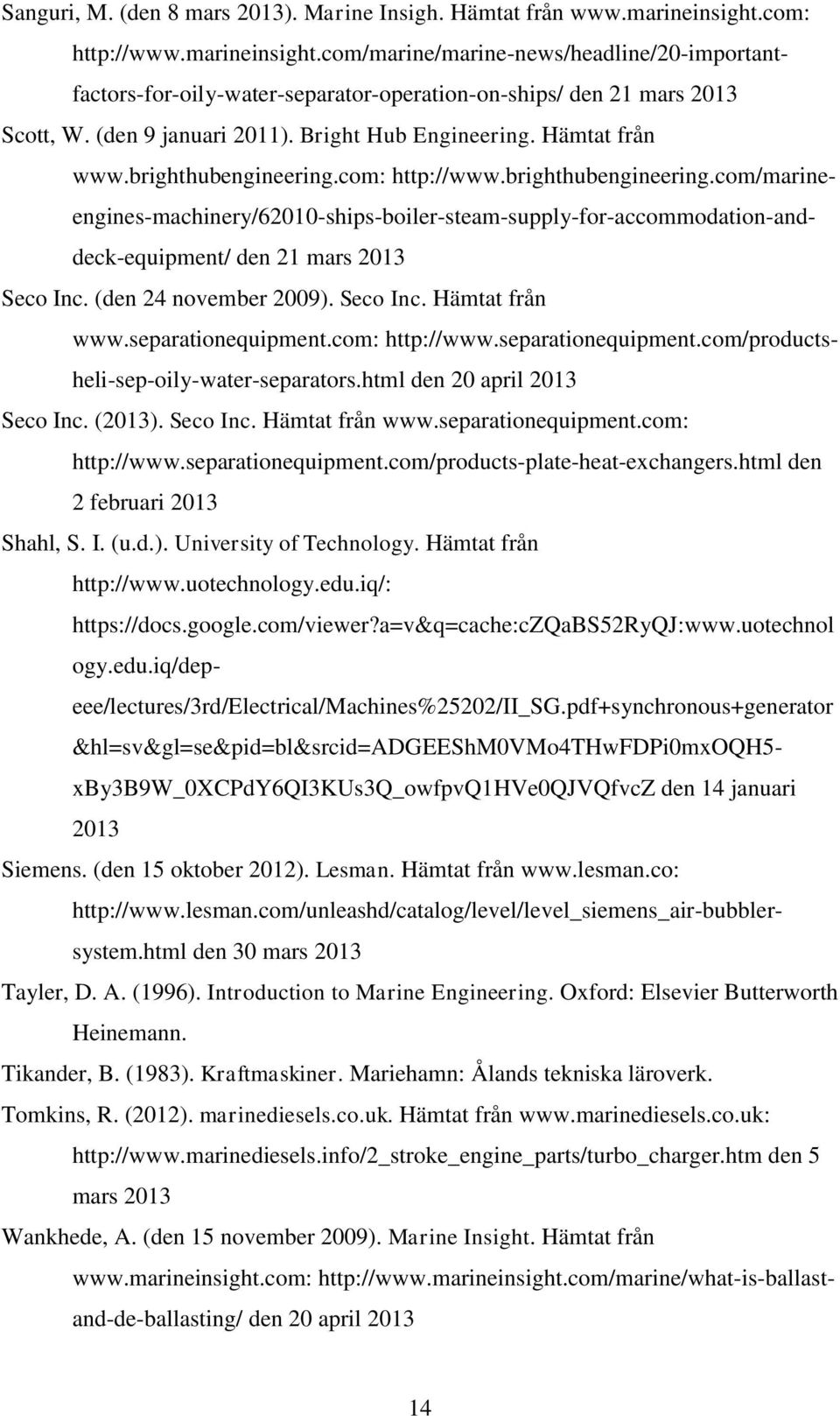 com: http://www.brighthubengineering.com/marineengines-machinery/62010-ships-boiler-steam-supply-for-accommodation-anddeck-equipment/ den 21 mars 2013 Seco Inc. (den 24 november 2009). Seco Inc. Hämtat från www.