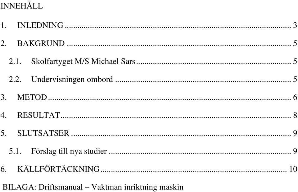 SLUTSATSER... 9 5.1. Förslag till nya studier... 9 6.