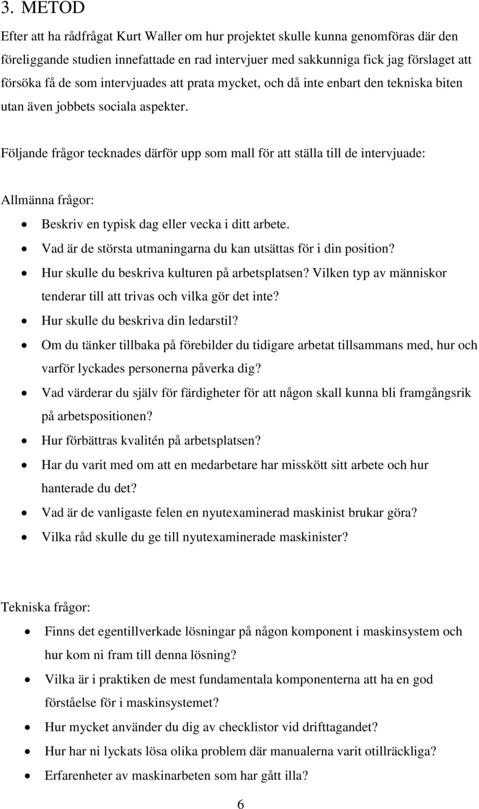 Följande frågor tecknades därför upp som mall för att ställa till de intervjuade: Allmänna frågor: Beskriv en typisk dag eller vecka i ditt arbete.