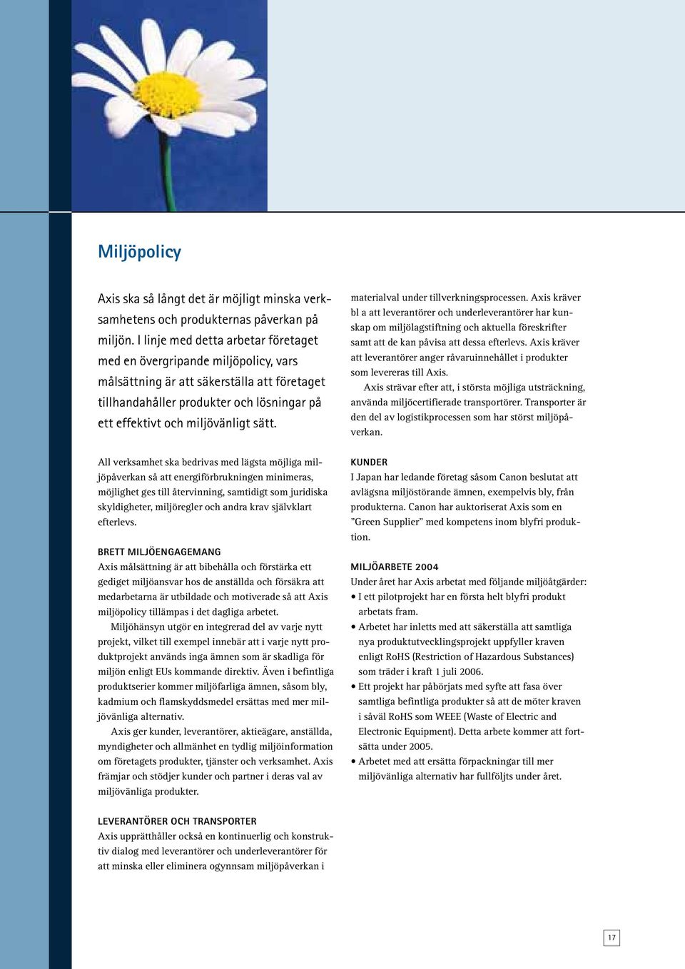 materialval under tillverkningsprocessen. Axis kräver bl a att leverantörer och underleverantörer har kunskap om miljölagstiftning och aktuella föreskrifter samt att de kan påvisa att dessa efterlevs.