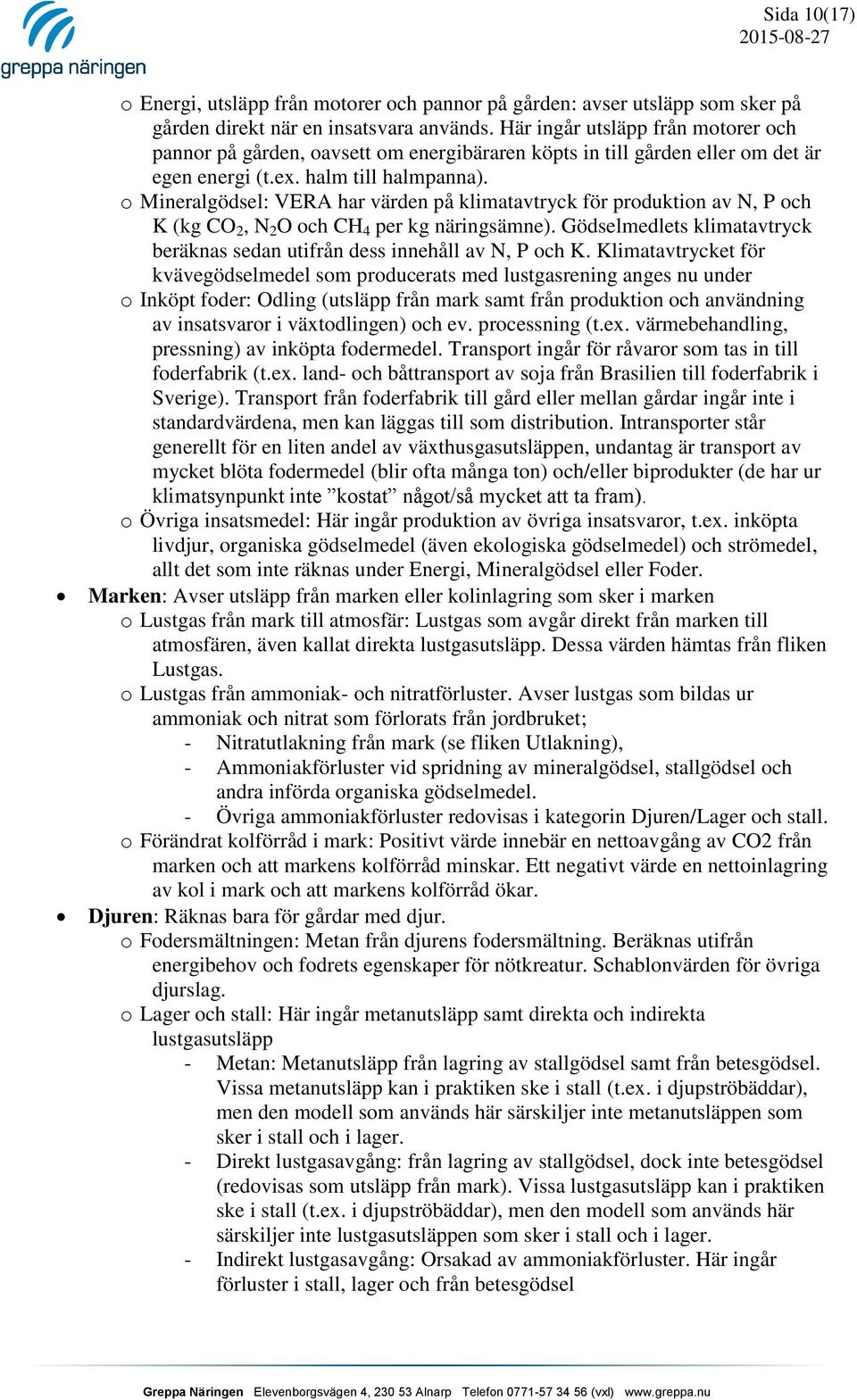 o Mineralgödsel: VERA har värden på klimatavtryck för produktion av N, P och K (kg CO 2, N 2 O och CH 4 per kg näringsämne).