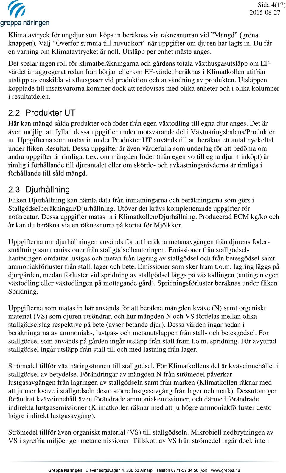 Det spelar ingen roll för klimatberäkningarna och gårdens totala växthusgasutsläpp om EFvärdet är aggregerat redan från början eller om EF-värdet beräknas i Klimatkollen utifrån utsläpp av enskilda