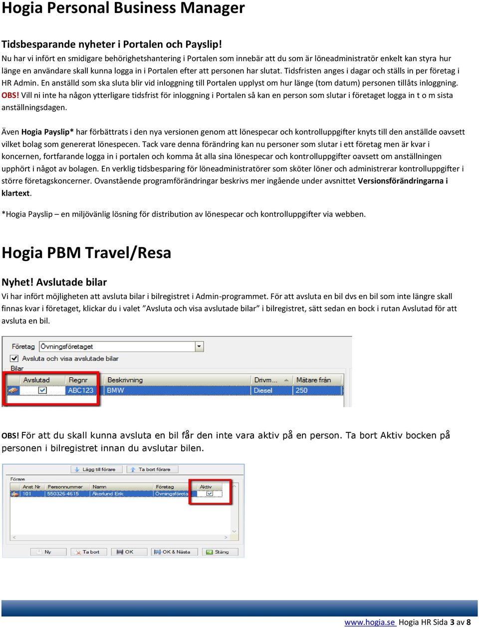 har slutat. Tidsfristen anges i dagar och ställs in per företag i HR Admin. En anställd som ska sluta blir vid inloggning till Portalen upplyst om hur länge (tom datum) personen tillåts inloggning.