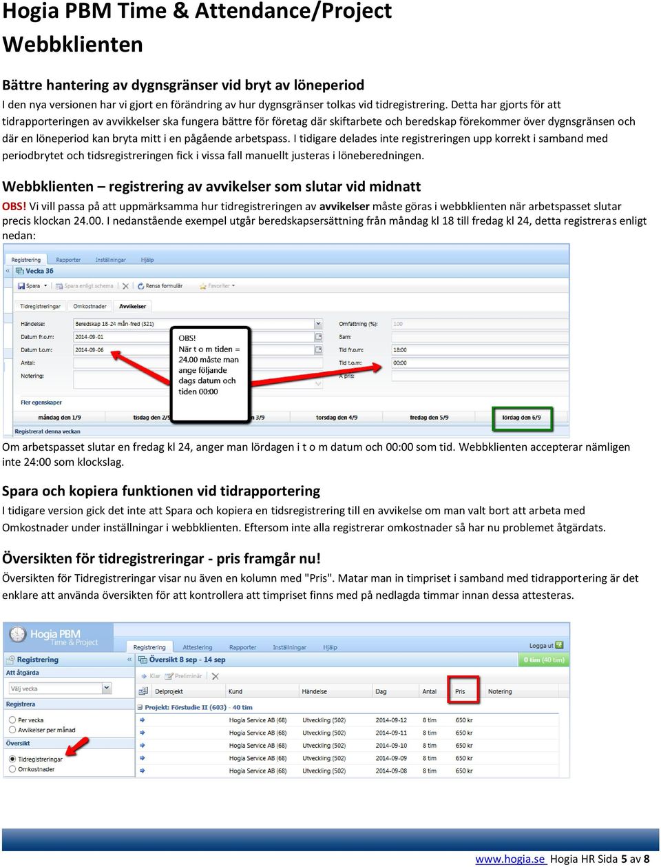 arbetspass. I tidigare delades inte registreringen upp korrekt i samband med periodbrytet och tidsregistreringen fick i vissa fall manuellt justeras i löneberedningen.