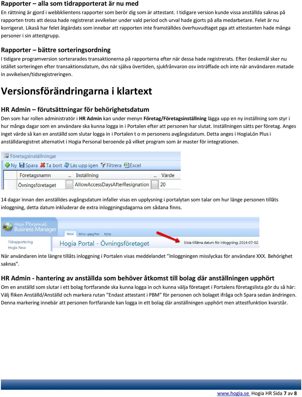 Likaså har felet åtgärdats som innebar att rapporten inte framställdes överhuvudtaget pga att attestanten hade många personer i sin attestgrupp.