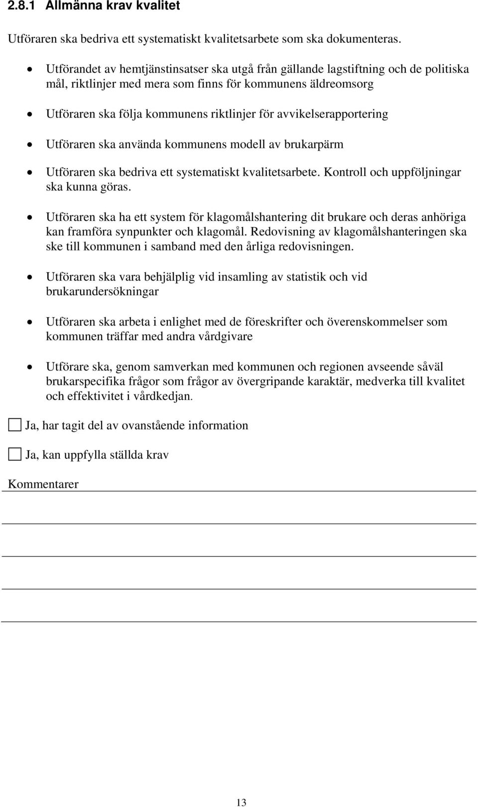 avvikelserapportering Utföraren ska använda kommunens modell av brukarpärm Utföraren ska bedriva ett systematiskt kvalitetsarbete. Kontroll och uppföljningar ska kunna göras.