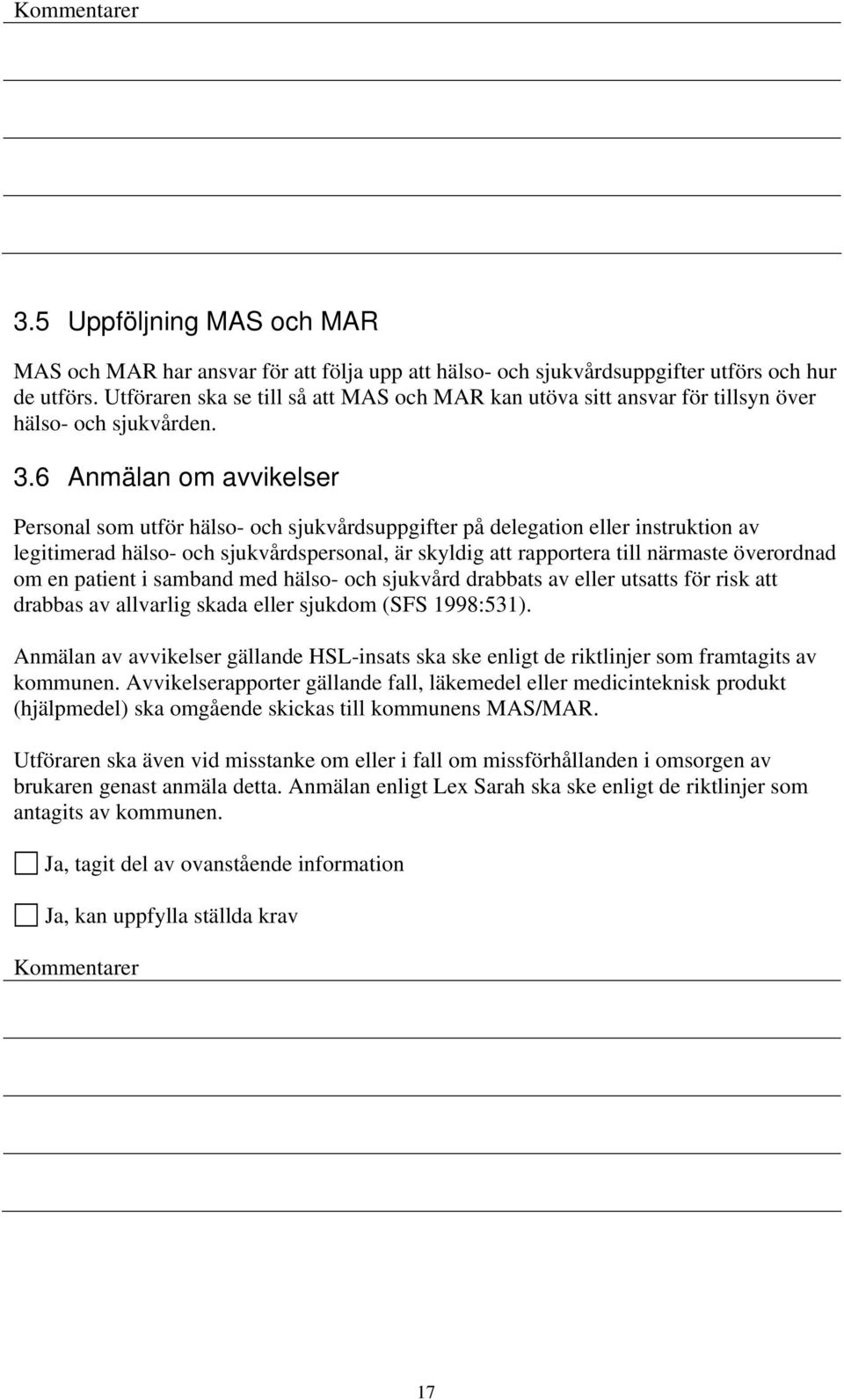 6 Anmälan om avvikelser Personal som utför hälso- och sjukvårdsuppgifter på delegation eller instruktion av legitimerad hälso- och sjukvårdspersonal, är skyldig att rapportera till närmaste