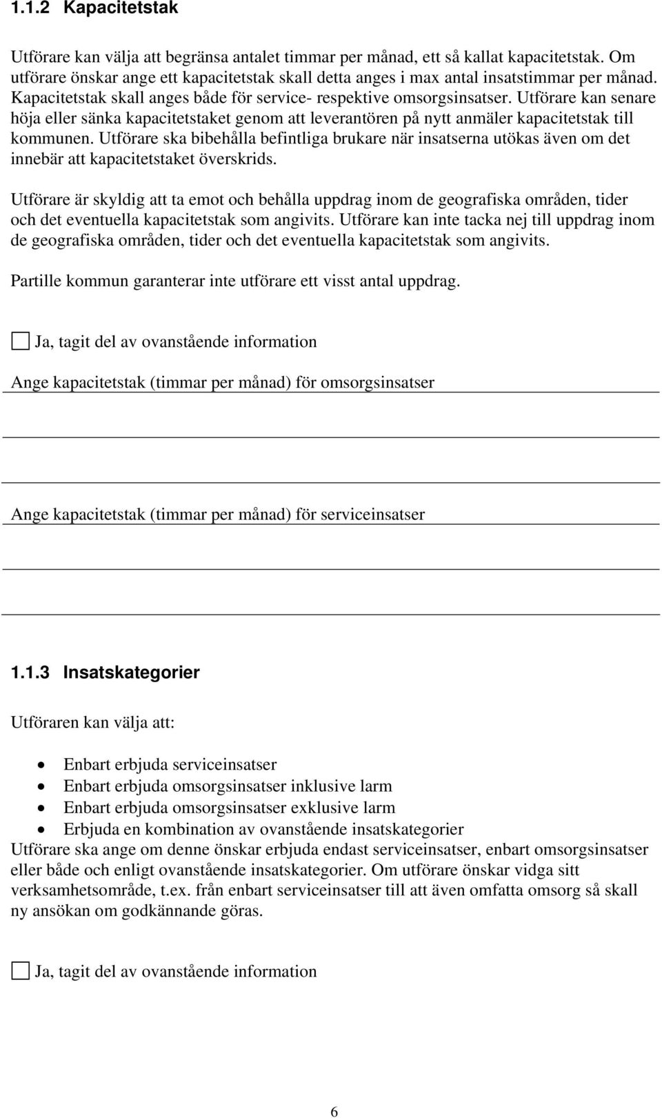 Utförare kan senare höja eller sänka kapacitetstaket genom att leverantören på nytt anmäler kapacitetstak till kommunen.