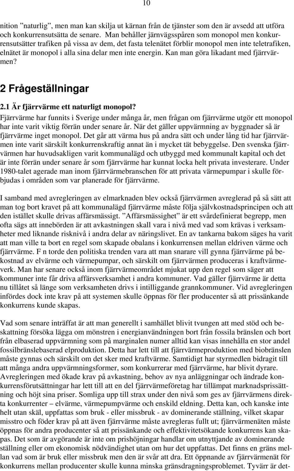 energin. Kan man göra likadant med fjärrvärmen? 2 Frågeställningar 2.1 Är fjärrvärme ett naturligt monopol?