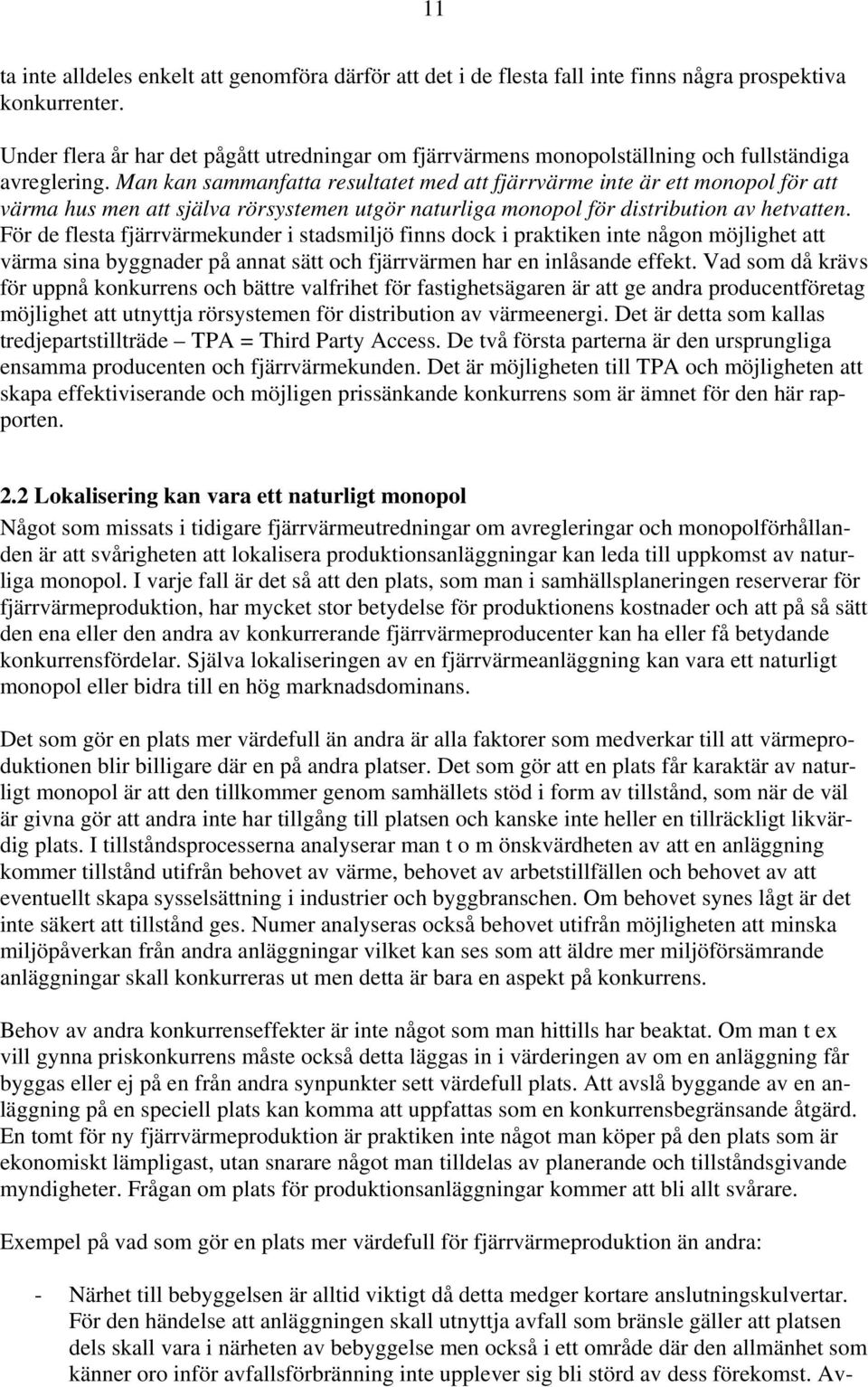 Man kan sammanfatta resultatet med att fjärrvärme inte är ett monopol för att värma hus men att själva rörsystemen utgör naturliga monopol för distribution av hetvatten.