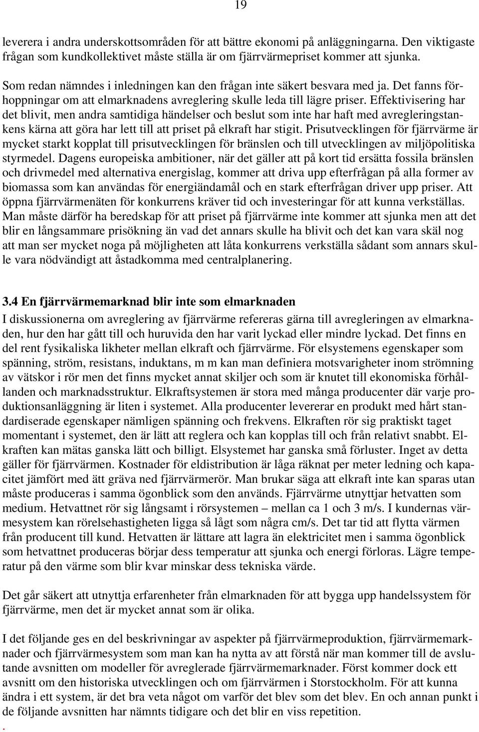 Effektivisering har det blivit, men andra samtidiga händelser och beslut som inte har haft med avregleringstankens kärna att göra har lett till att priset på elkraft har stigit.