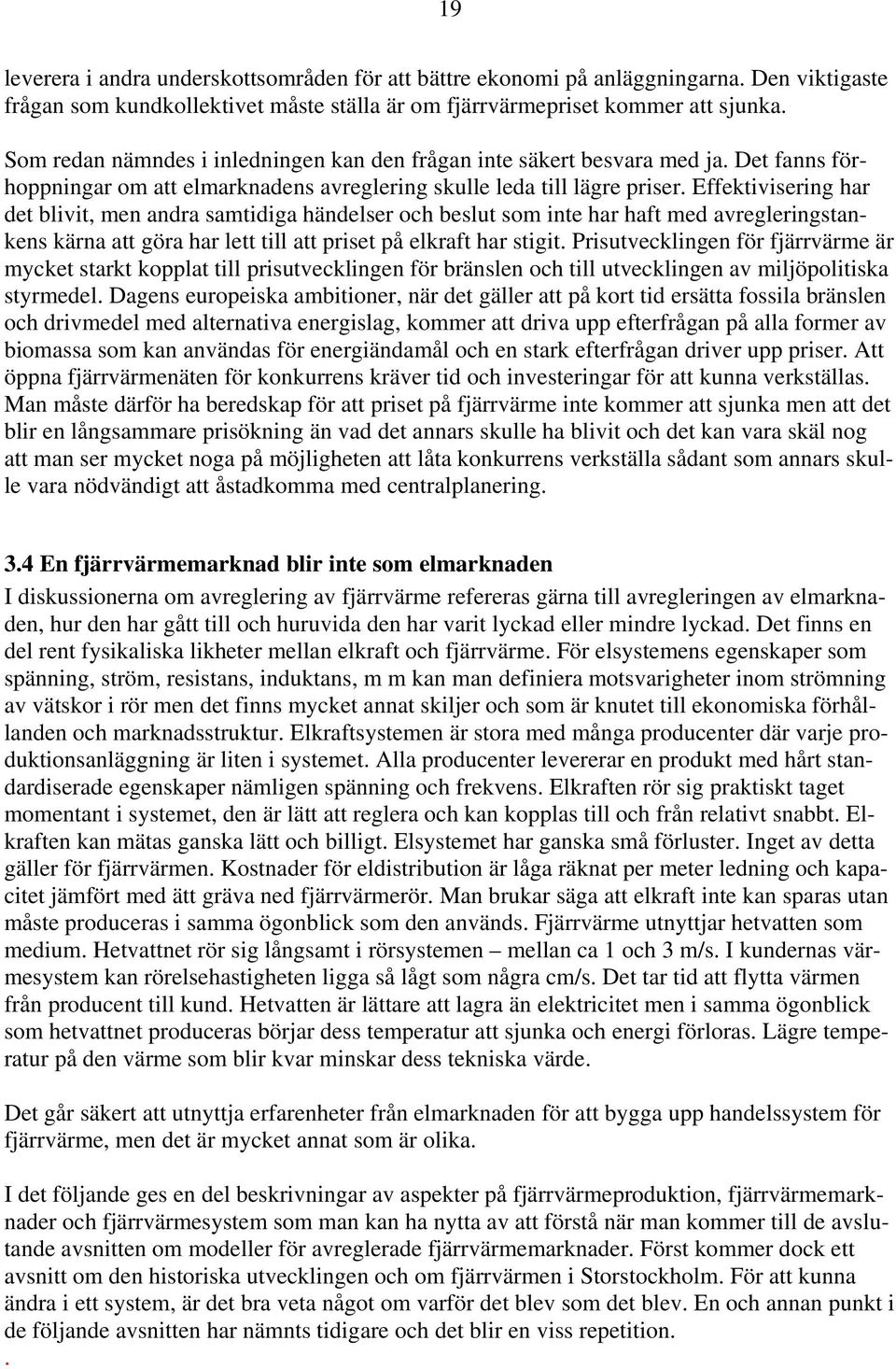 Effektivisering har det blivit, men andra samtidiga händelser och beslut som inte har haft med avregleringstankens kärna att göra har lett till att priset på elkraft har stigit.