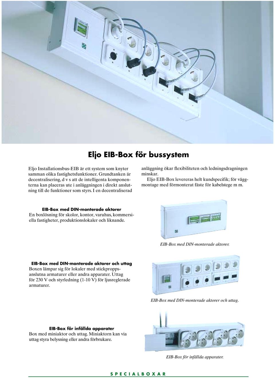 I en decentraliserad anläggning ökar flexibiliteten och ledningsdragningen minskar. Eljo EIB-Box levereras helt kundspecifik; för väggmontage med förmonterat fäste för kabelstege m m.