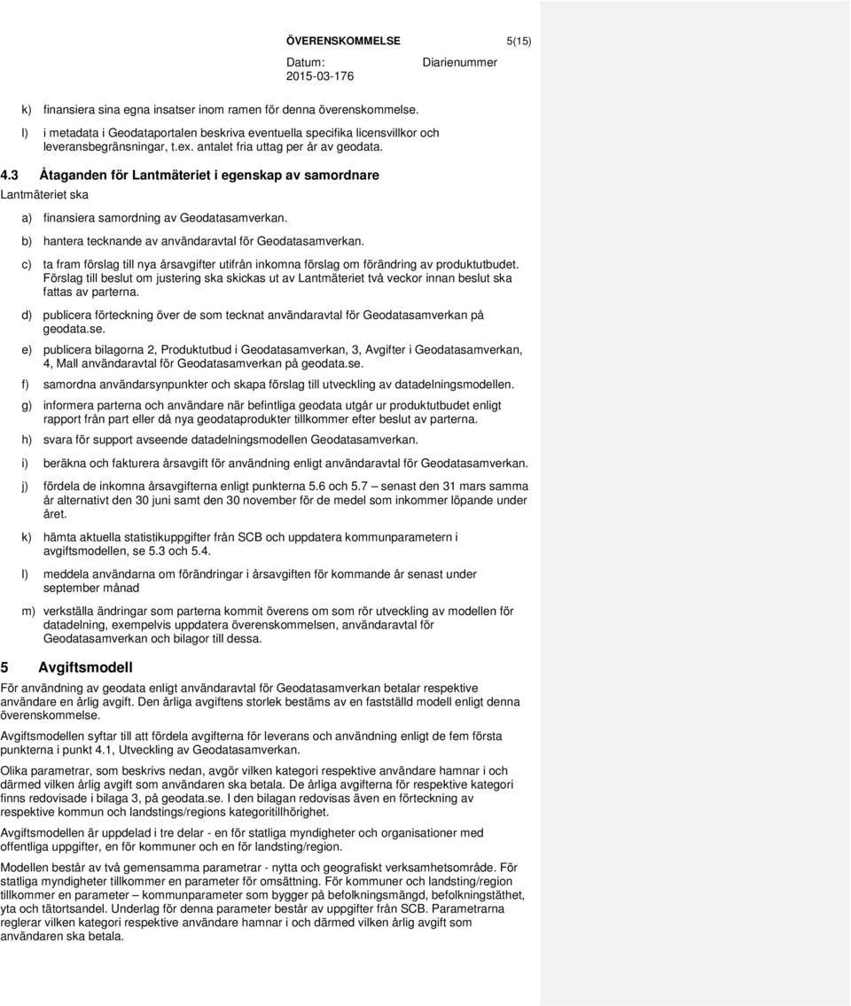 3 Åtaganden för Lantmäteriet i egenskap av samordnare Lantmäteriet ska a) finansiera samordning av Geodatasamverkan. b) hantera tecknande av användaravtal för Geodatasamverkan.