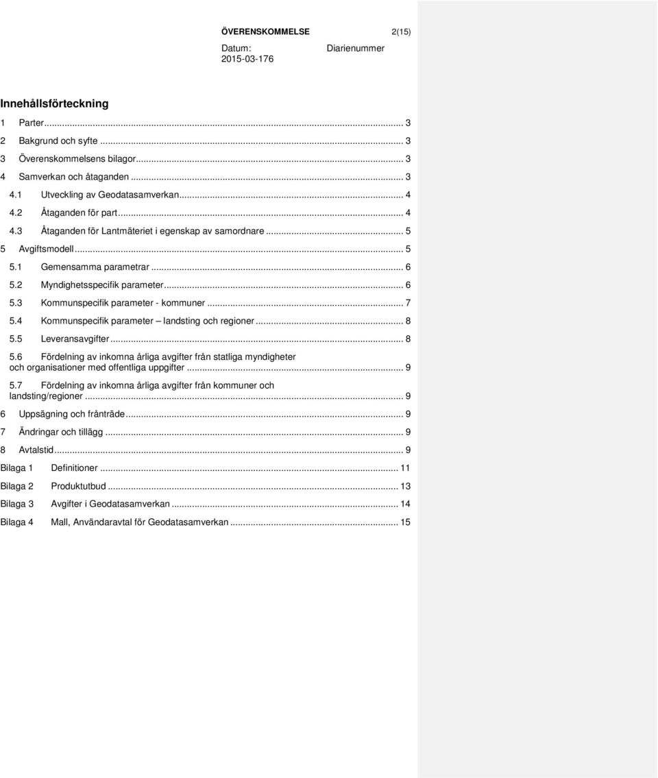 .. 7 5.4 Kommunspecifik parameter landsting och regioner... 8 5.5 Leveransavgifter... 8 5.6 Fördelning av inkomna årliga avgifter från statliga myndigheter och organisationer med offentliga uppgifter.