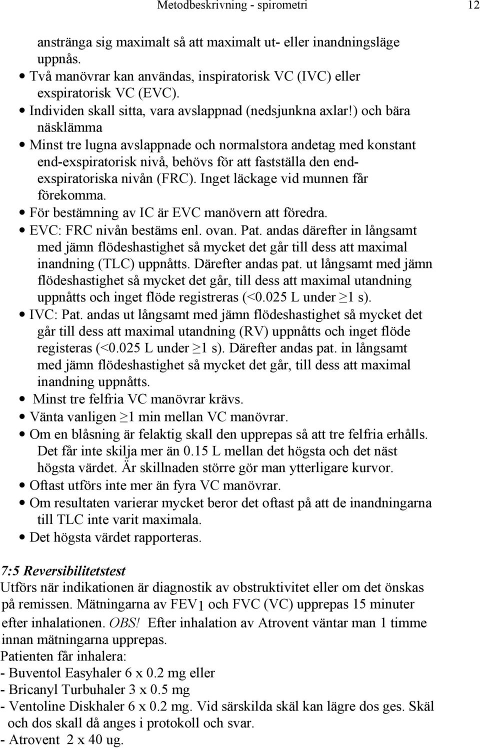 ) och bära näsklämma Minst tre lugna avslappnade och normalstora andetag med konstant end-exspiratorisk nivå, behövs för att fastställa den endexspiratoriska nivån (FRC).