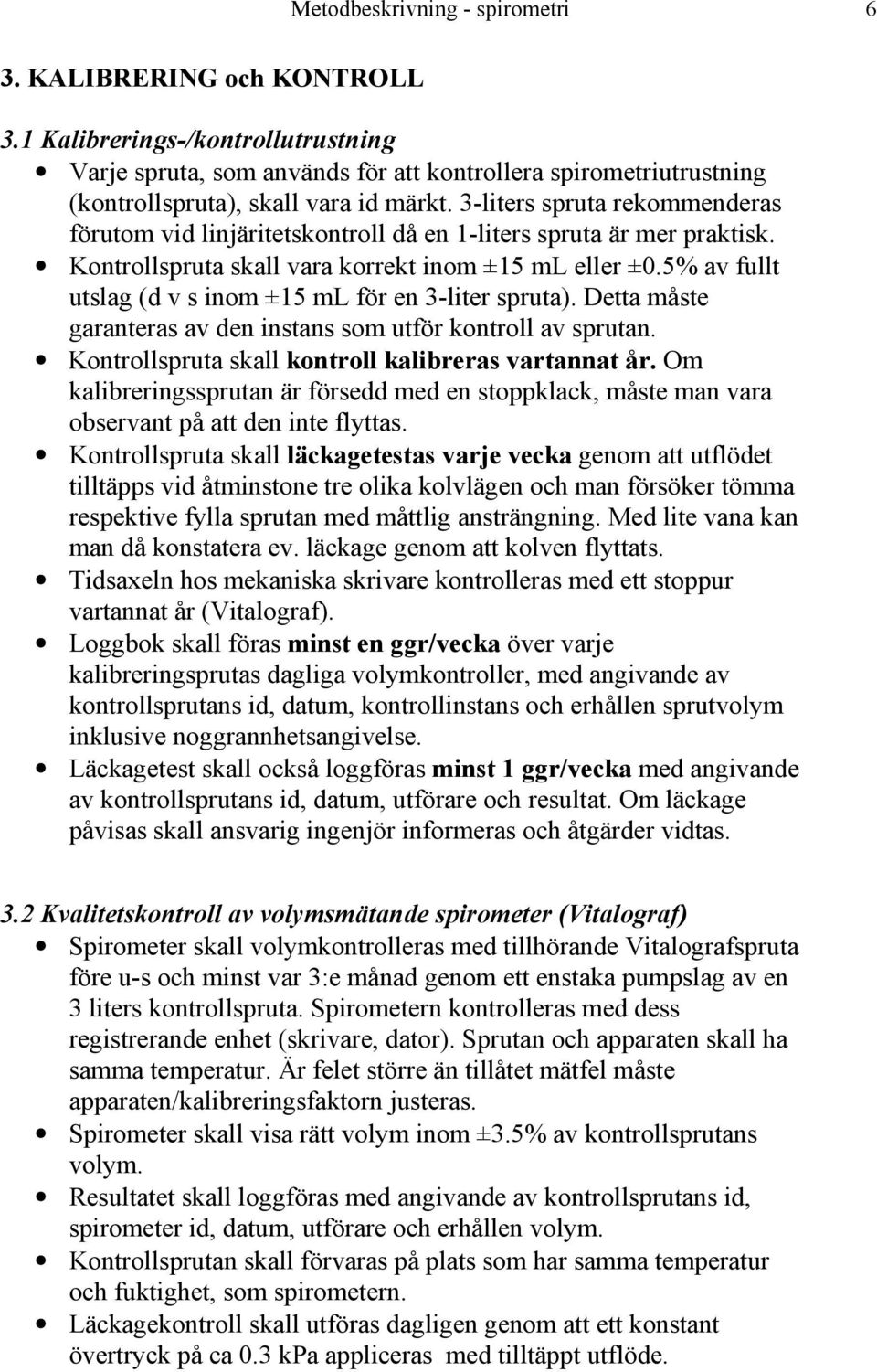 3-liters spruta rekommenderas förutom vid linjäritetskontroll då en 1-liters spruta är mer praktisk. Kontrollspruta skall vara korrekt inom ±15 ml eller ±0.