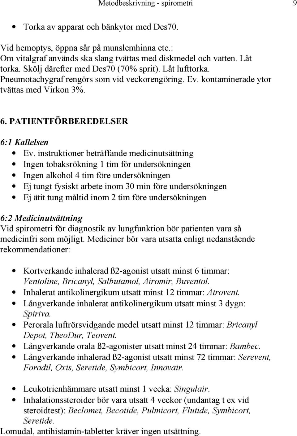 instruktioner beträffande medicinutsättning Ingen tobaksrökning 1 tim för undersökningen Ingen alkohol 4 tim före undersökningen Ej tungt fysiskt arbete inom 30 min före undersökningen Ej ätit tung