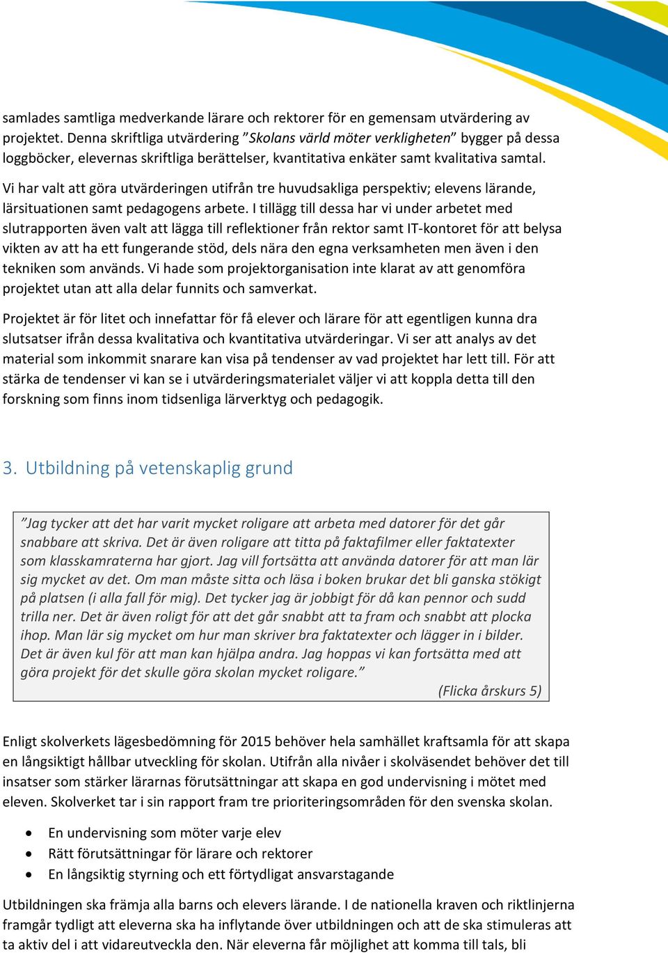 Vi har valt att göra utvärderingen utifrån tre huvudsakliga perspektiv; elevens lärande, lärsituationen samt pedagogens arbete.