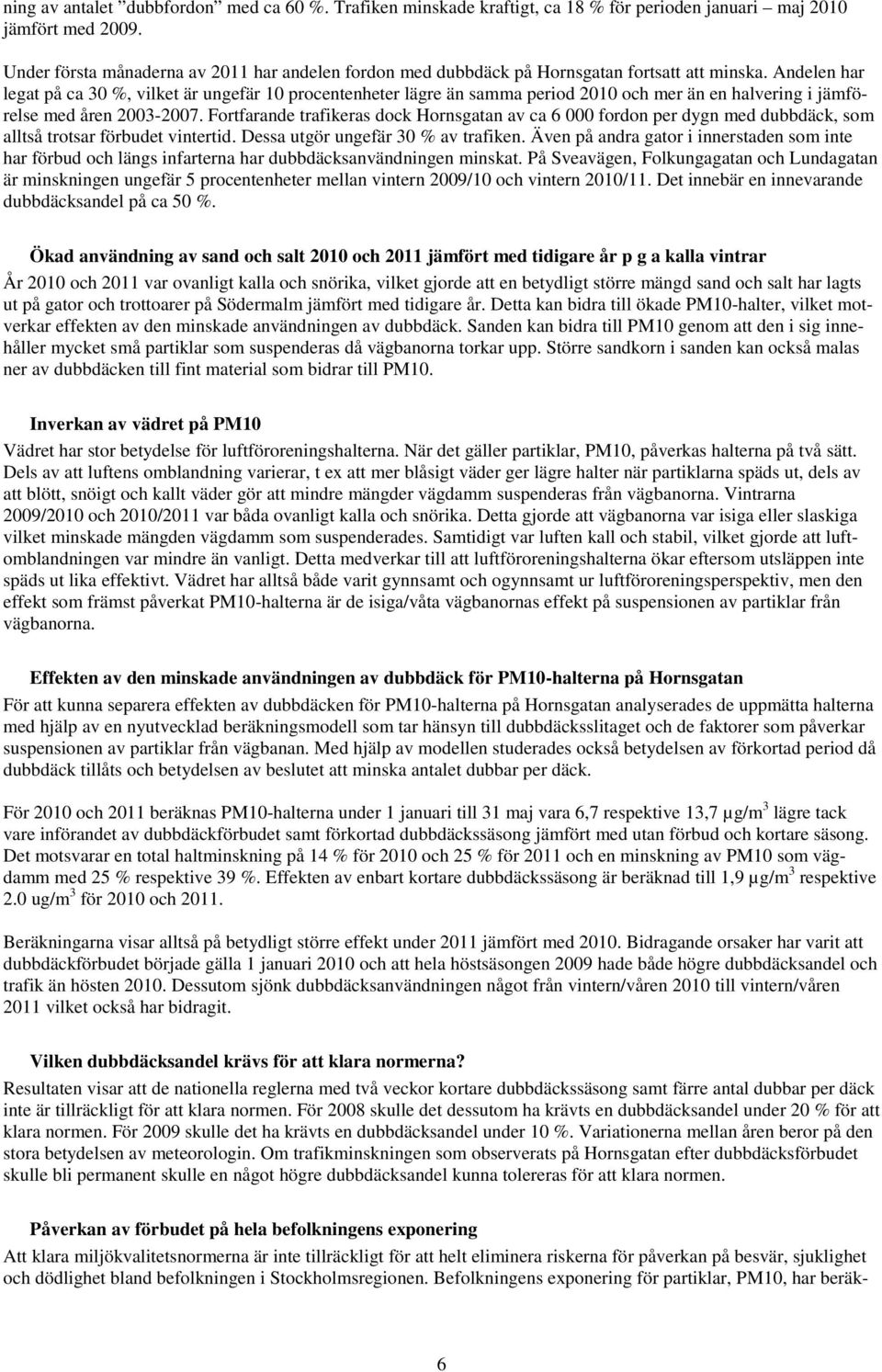 Andelen har legat på ca 3 %, vilket är ungefär 1 procentenheter lägre än samma period 21 och mer än en halvering i jämförelse med åren 23-27.