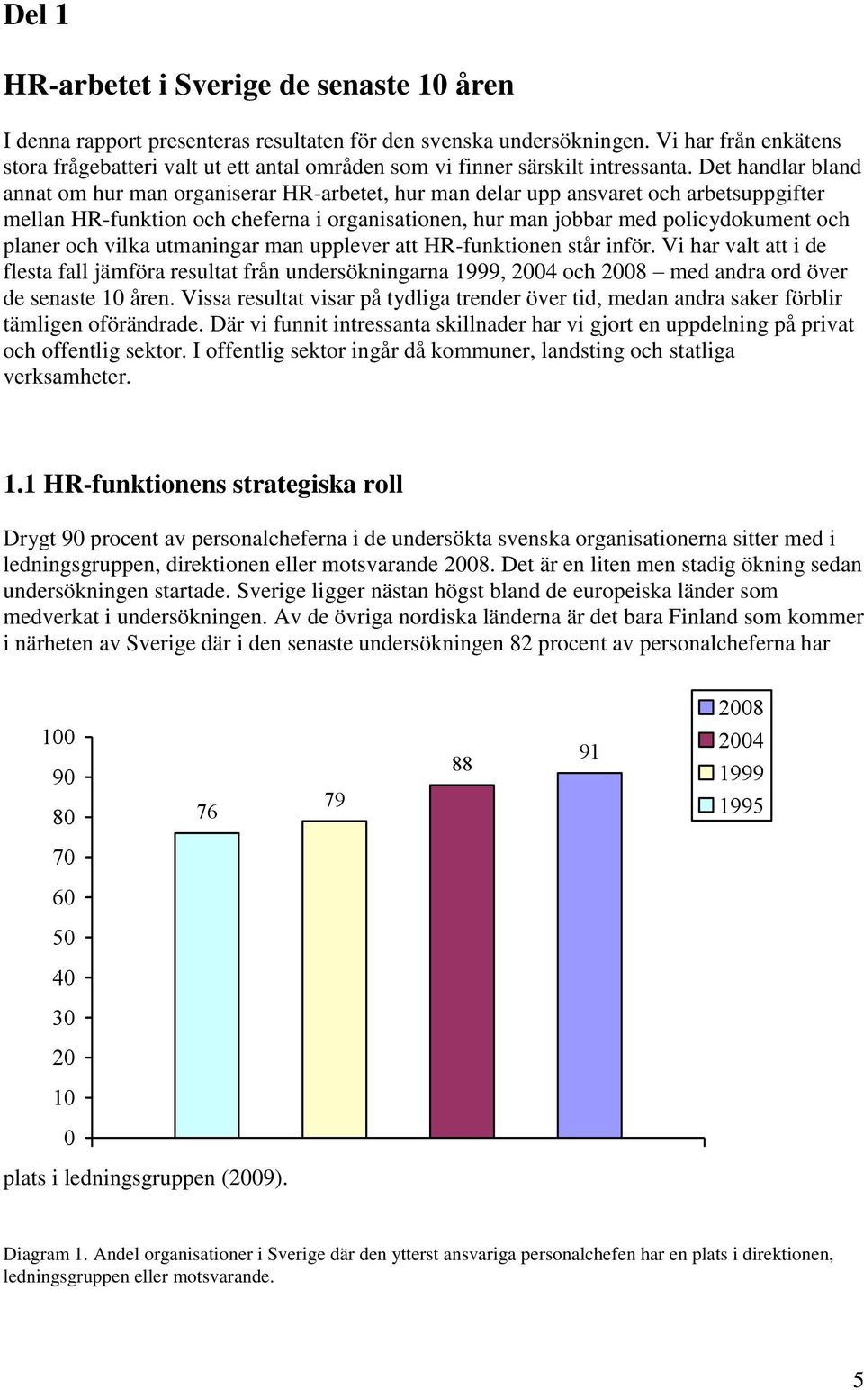 Det handlar bland annat om hur man organiserar HR-arbetet, hur man delar upp ansvaret och arbetsuppgifter mellan HR-funktion och cheferna i organisationen, hur man jobbar med policydokument och