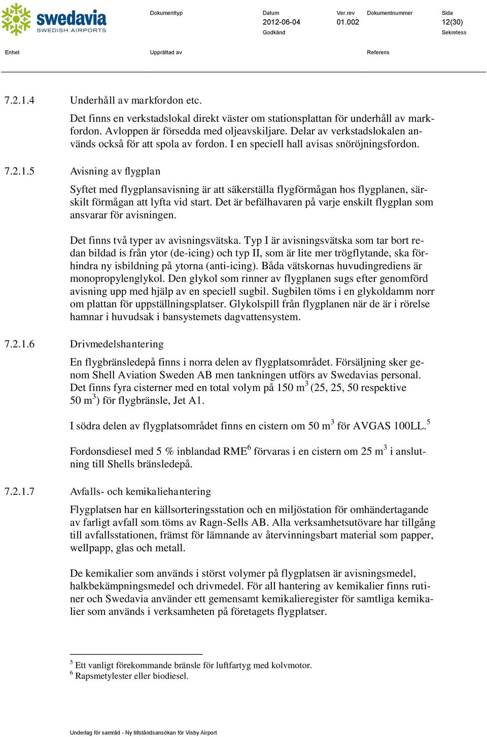 5 Avisning av flygplan Syftet med flygplansavisning är att säkerställa flygförmågan hos flygplanen, särskilt förmågan att lyfta vid start.