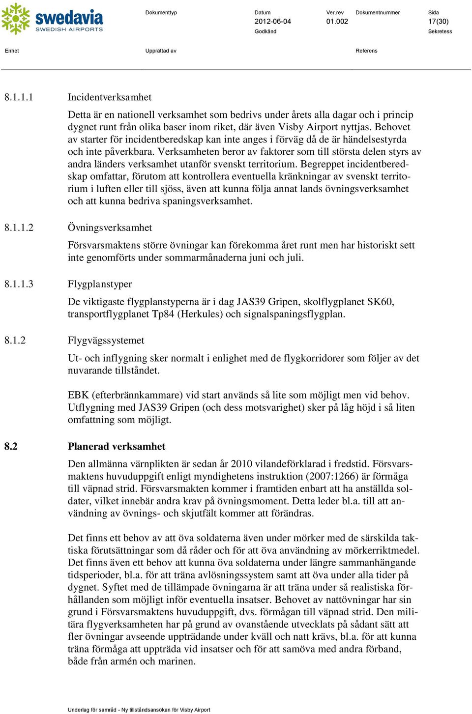 Verksamheten beror av faktorer som till största delen styrs av andra länders verksamhet utanför svenskt territorium.