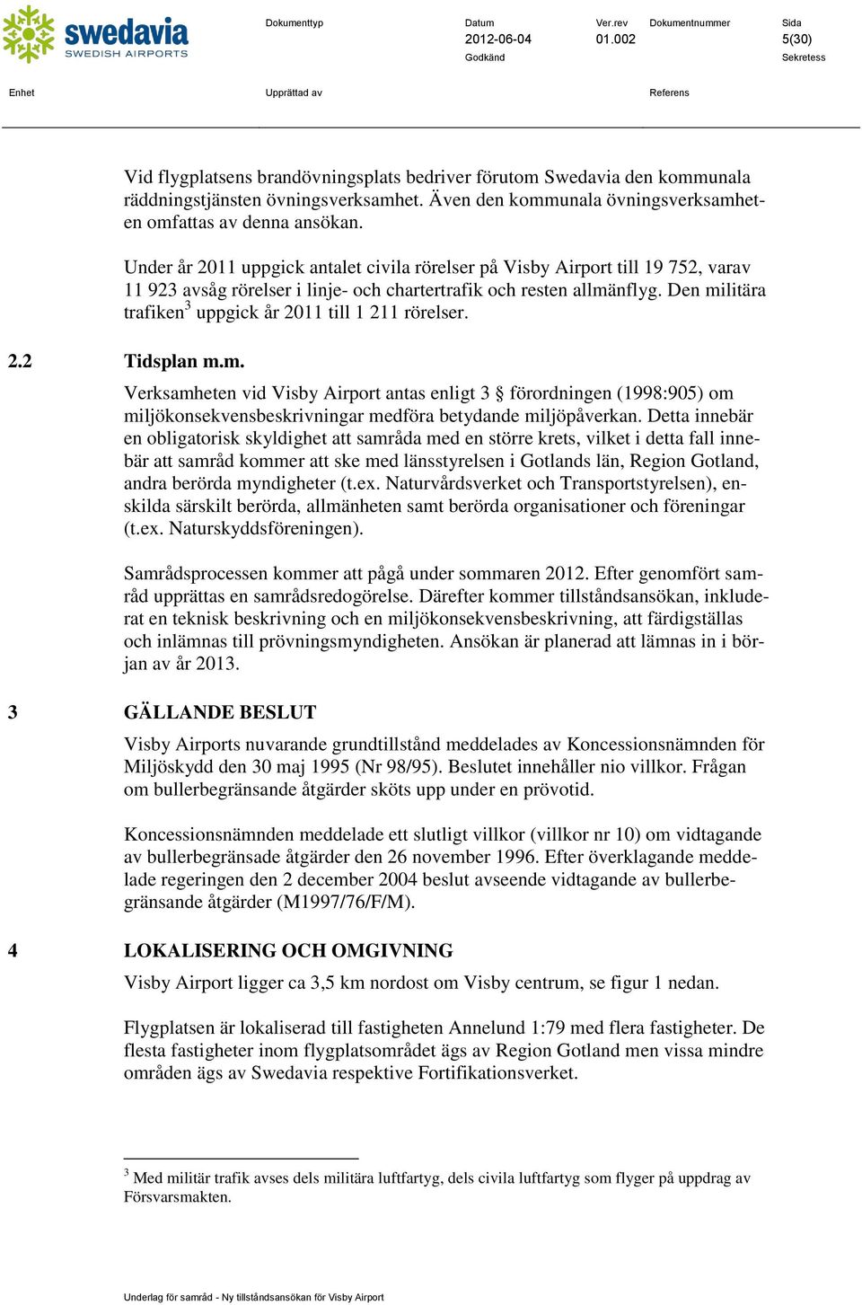 Under år 2011 uppgick antalet civila rörelser på Visby Airport till 19 752, varav 11 923 avsåg rörelser i linje- och chartertrafik och resten allmänflyg.