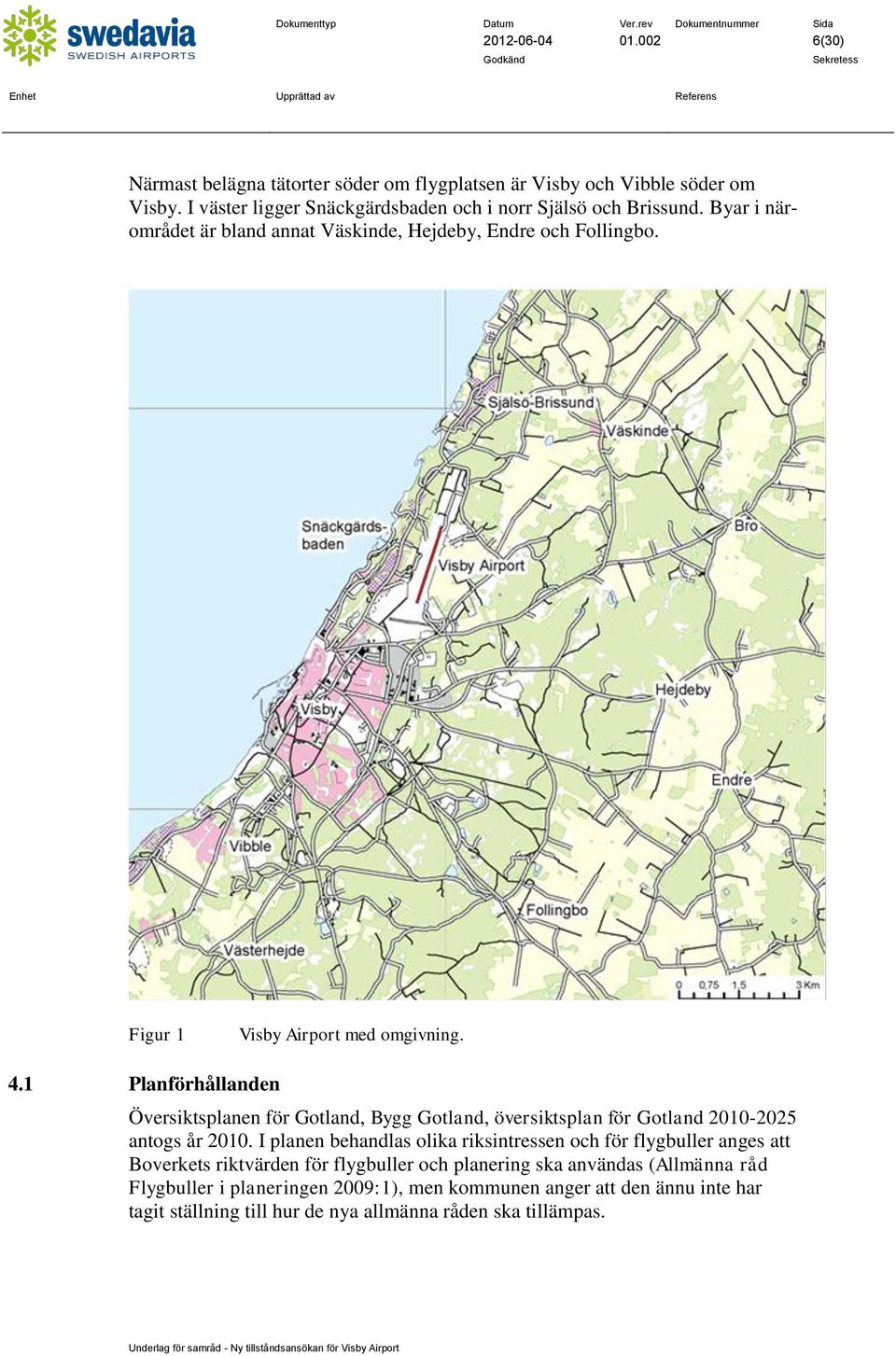 1 Planförhållanden Översiktsplanen för Gotland, Bygg Gotland, översiktsplan för Gotland 2010-2025 antogs år 2010.