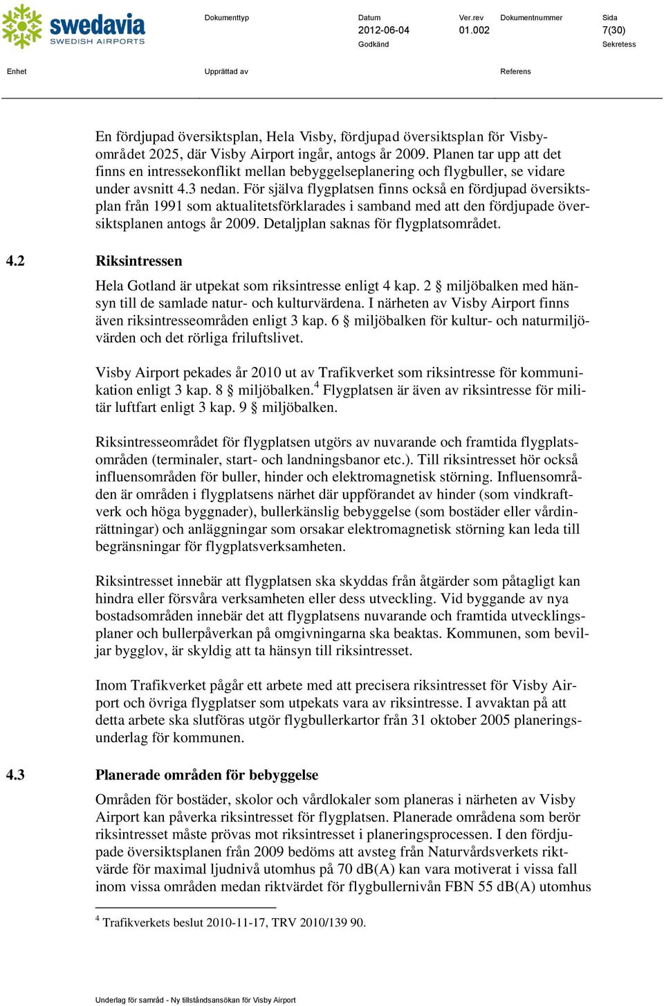 För själva flygplatsen finns också en fördjupad översiktsplan från 1991 som aktualitetsförklarades i samband med att den fördjupade översiktsplanen antogs år 2009.