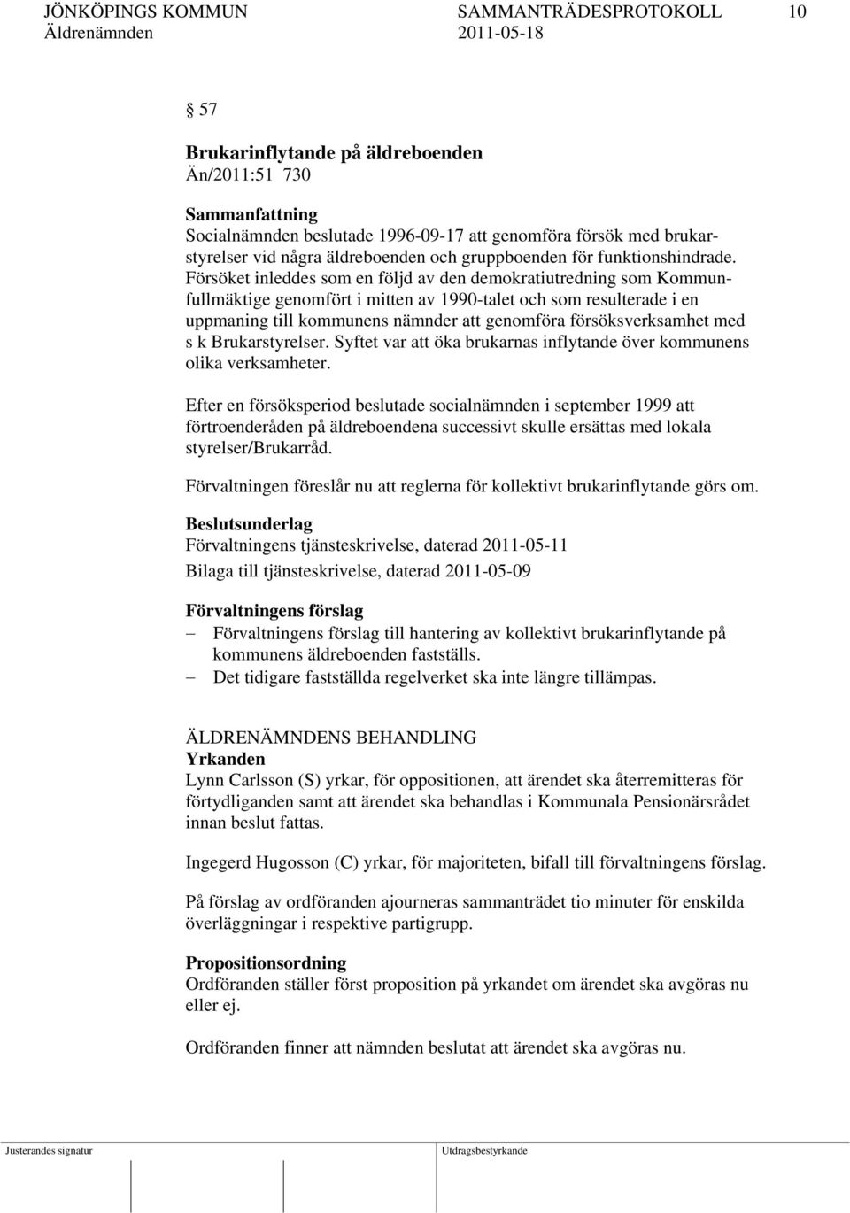 Försöket inleddes som en följd av den demokratiutredning som Kommunfullmäktige genomfört i mitten av 1990-talet och som resulterade i en uppmaning till kommunens nämnder att genomföra