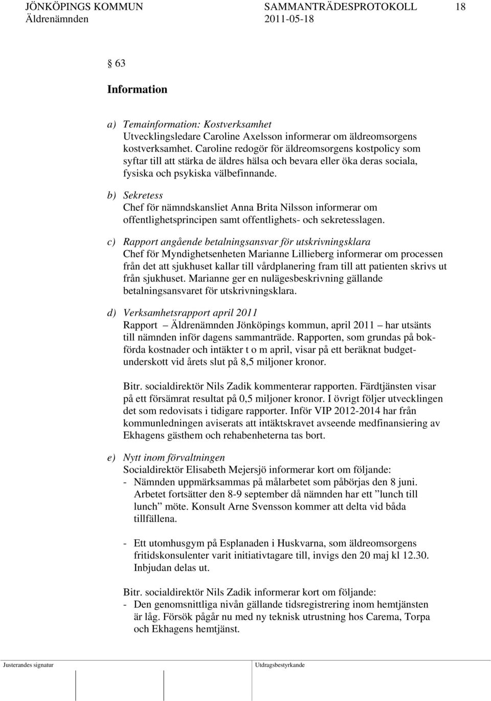 b) Sekretess Chef för nämndskansliet Anna Brita Nilsson informerar om offentlighetsprincipen samt offentlighets- och sekretesslagen.